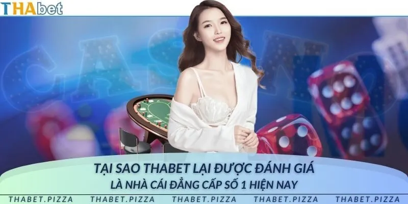 Tại sao THAbet lại được đánh giá là nhà cái đẳng cấp số 1 hiện nay
